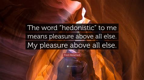 pleasure above all|what is a hedonistic person.